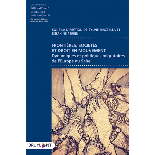 [9782802763307] Frontières, Sociétés et droit en mouvement - Dynamiques et politiques migratoires de l'Europe au Sahel