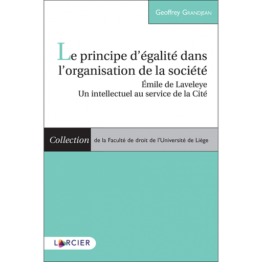 [9782807910966] Le principe d'égalité dans l'organisation de la société - Émile de Laveleye – Un intellectuel au service de la Cité