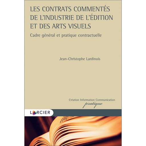 [9782804460563] Les contrats commentés de l’industrie de l’édition et des arts visuels - Cadre général et pratique contractuelle