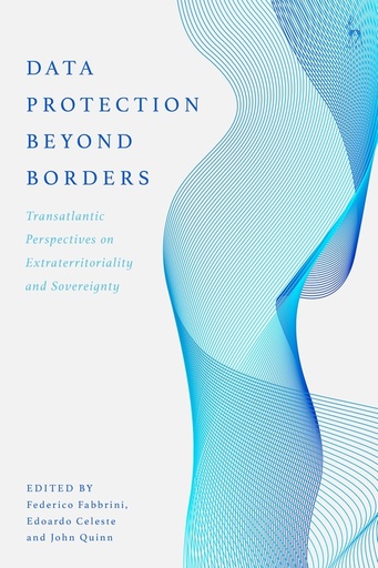 [9781509940660] Data Protection Beyond Borders - Transatlantic Perspectives on Extraterritoriality and Sovereignty