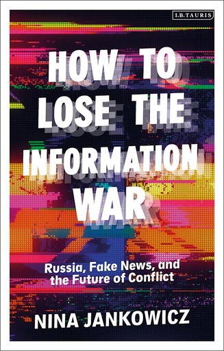 [9780755642083] How to Lose the Information War - Russia, Fake News, and the Future of Conflict