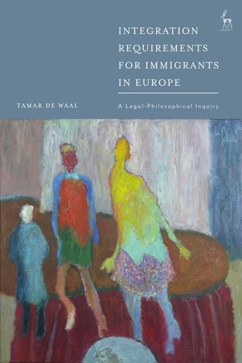 [9781509950072] Integration Requirements for Immigrants in Europe - A Legal-Philosophical Inquiry