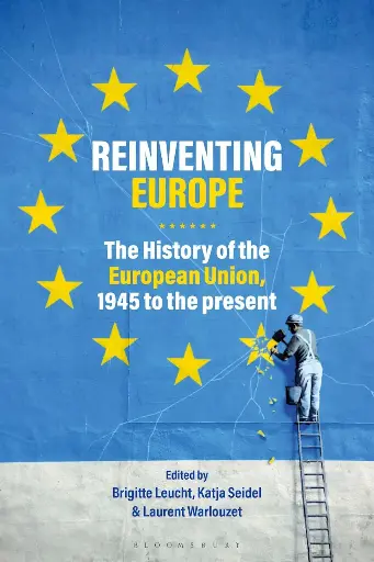 [9781350213074] Reinventing Europe : The History of the European Union, 1945 to the Present