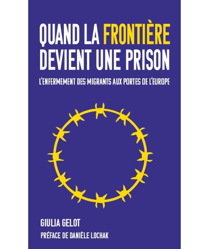 [9782365124010] Quand la frontière devient une prison - L’enfermement des migrants aux portes de l’Europe