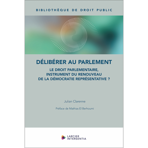 [9782807942349] Délibérer au Parlement - Le droit parlementaire, instrument du renouveau de la démocratie représentative ?