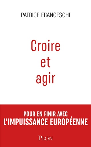 [9782259318044] Croire et agir - Pour en finir avec l'impuissance européenne