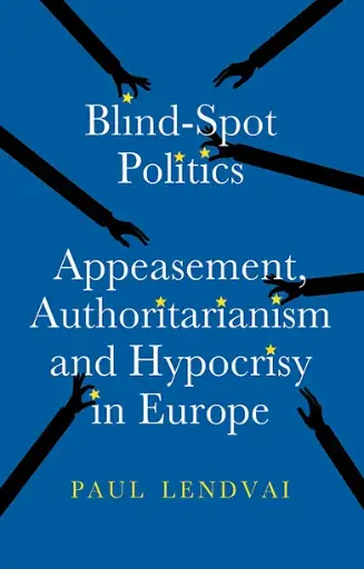 [9781805264286] Blind-Spot Politics Appeasement, Authoritarianism and Hypocrisy in Europe