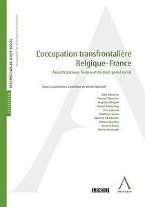 L'occupation transfrontalière Belgique - France - Aspects sociaux, fiscaux et de droit pénal social